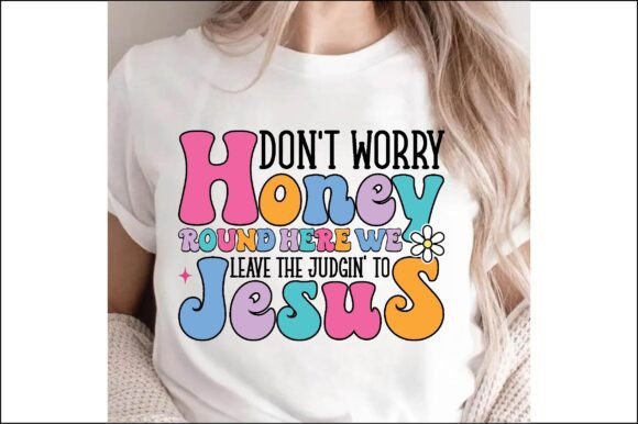 Don’t Worry Honey PNG, Jesus PNG — T-Shirt Designs