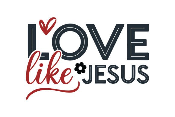Love Like Jesus Valentine Cutting File: T-Shirt Designs